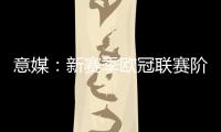 意媒：新赛季欧冠联赛阶段排名将决定淘汰赛主客场顺序