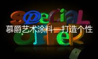 慕爵艺术涂料—打造个性家居世界	，让你从此爱上回家!