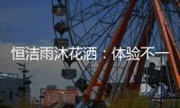 恒洁雨沐花洒：体验不一样的碰触感