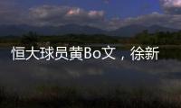 恒大球员黄Bo文，徐新因伤退出本期国足集训