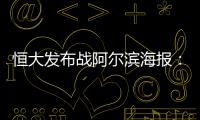恒大发布战阿尔滨海报：盼迪亚曼蒂一触即发