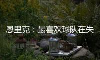 恩里克
：最喜欢球队在失去球权时的反应；我们想赢得这场决赛