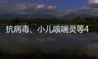 抗病毒

、小儿咳喘灵等40种中成药进入集采