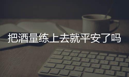但相比那些不常喝酒的量练人