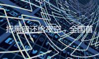 把黑暗还给夜空	，全国首个国际暗夜社区在深圳这里