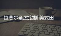 拉斐尔全屋定制 美式田园风 自然、简朴	、高雅!
