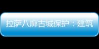 拉萨八廓古城保护	：建筑重生 人文传承