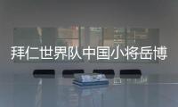 拜仁世界队中国小将岳博文�：拜仁是我梦想中的俱乐部