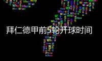 拜仁德甲前5轮开球时间：8月23日首战莱比锡
，9月14日再战汉堡