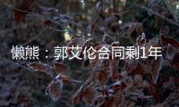 懒熊：郭艾伦合同剩1年预计留队 广州外援预算增加继续冲击季后赛