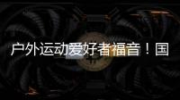 户外运动爱好者福音	！国家将打造100个户外运动目的地
