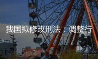 我国拟修改刑法：调整行贿罪的起刑点和刑罚档次