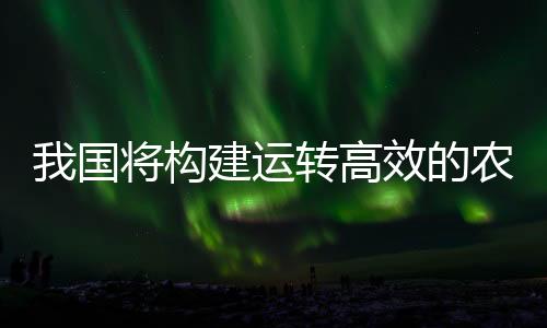 优化农业科技创新组织机制