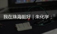 我在珠海挺好｜朱化学	：为珠海乃至大湾区培养更多世界级焊匠