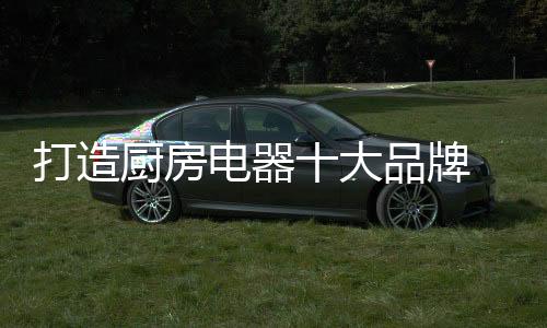 厨房从品牌代言到加速创新