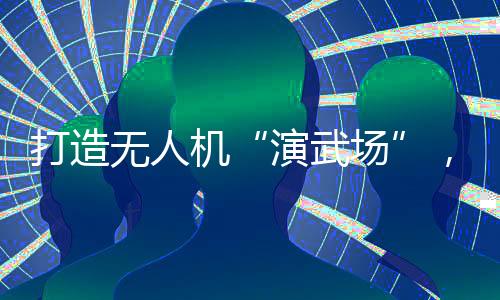 组织开展无人机大赛等服务