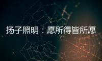 扬子照明
：愿所得皆所愿
，所想皆所得!