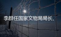 李群任国家文物局局长
、党组书记
