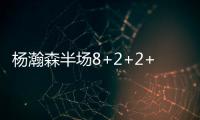 杨瀚森半场8+2+2+2帽！两记妙传彰显高球商 美记
：7尺2控传俱佳