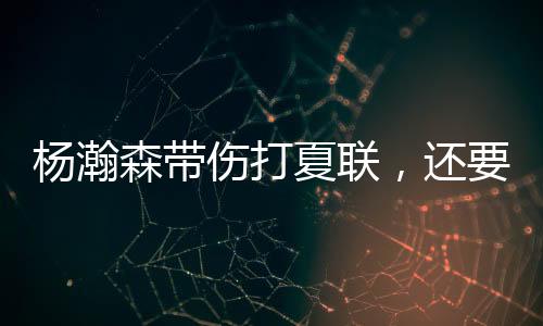 若真的杨瀚亚洲非回来不可