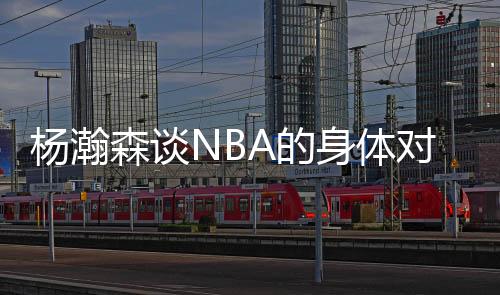 杨瀚森说�：“这边比较文雅