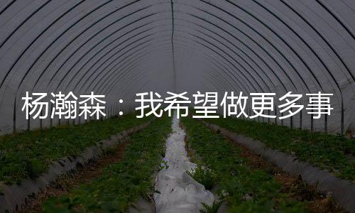 杨瀚帮助球队打好每一场球