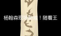 杨翰森现场助威！随着王楚钦3