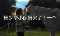 杨少华小保姆火了	
！一个举动全网泪目，儿子做法却忽视侯耀华劝告
