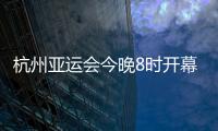 杭州亚运会今晚8时开幕	，广东运动员将担任旗手