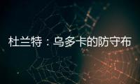 杜兰特：乌多卡的防守布置变化莫测 盯人和联防来回切换