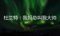 杜兰特：我妈总叫我大帅哥 但学校里没人觉得我帅
