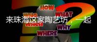来珠海这家陶艺坊
，一起玩泥巴