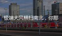 极端大风横扫南北，你那儿的天气怎么样
？