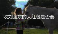 收刘强东的大红包是否要交税？争议“偶然所得”