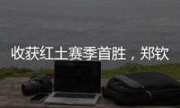 收获红土赛季首胜
，郑钦文�：一步一个脚印，下一轮见