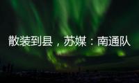 散装到县	，苏媒：南通队新主场宣传牌所有区县一个不落