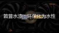 敦普水漆：环保化为水性涂料发展提供足够底气