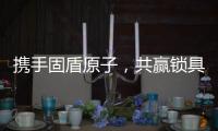携手固盾原子	，共赢锁具市场新蓝海!