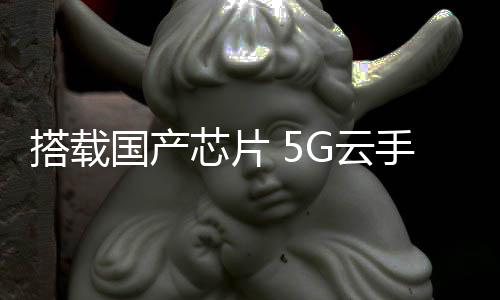 芯片有望加速5G手机普及