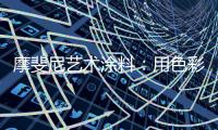 摩斐尼艺术涂料
：用色彩让家别具一格