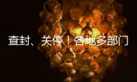查封、关停	！各地多部门连夜查处3·15曝光问题丨滚动