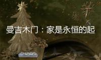 曼吉木门�：家是永恒的起点和归宿