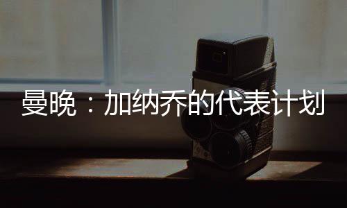 当时切尔西考虑为加纳乔报价