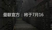 曼联官方：将于7月16日发布25