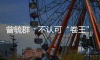 曾毓群：不认可“卷王”绰号	，宁德时代不卷价格