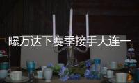 曝万达下赛季接手大连一方 王健林
：稳定投入
