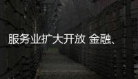 服务业扩大开放 金融	、医疗等多领域明确155项试点任务