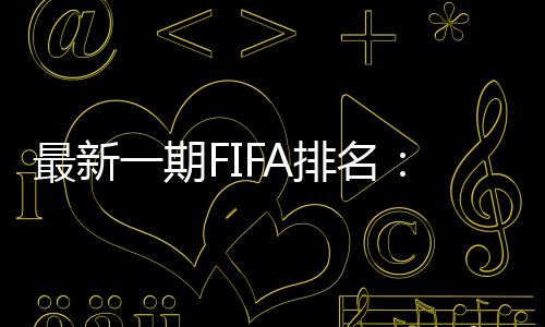 最新克罗地亚也进入前十