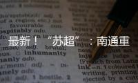 最新
！“苏超”：南通重回榜一，常州拿下首分，末三位是……
