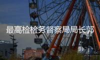 最高检检务督察局局长郭兴旺：坚决防止检察机关“灯下黑”